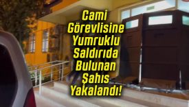 Cami Görevlisine Yumruklu Saldırıda Bulunan Şahıs Yakalandı!