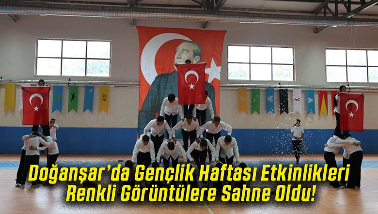 Doğanşar’da Gençlik Haftası Etkinlikleri Renkli Görüntülere Sahne Oldu!