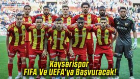 Kayserispor FIFA Ve UEFA’ya Başvuracak!