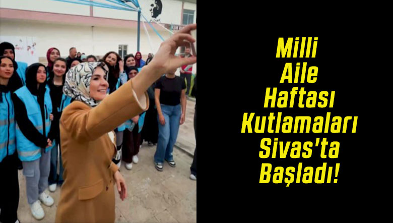 Milli Aile Haftası Kutlamaları Sivas'ta Başladı!