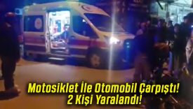 Motosiklet İle Otomobil Çarpıştı! 2 Kişi Yaralandı!