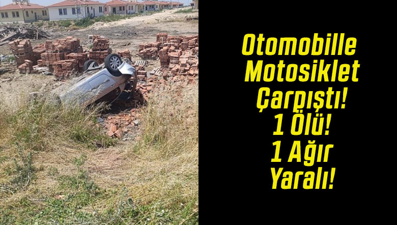 Otomobille Motosiklet Çarpıştı! 1 Ölü! 1 Ağır Yaralı!