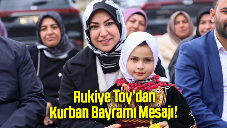 Rukiye Toy’dan Kurban Bayramı Mesajı!