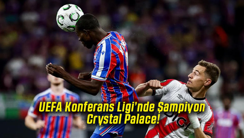 UEFA Konferans Ligi’nde Şampiyon Crystal Palace!